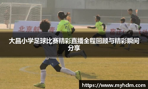 大昌小学足球比赛精彩直播全程回顾与精彩瞬间分享