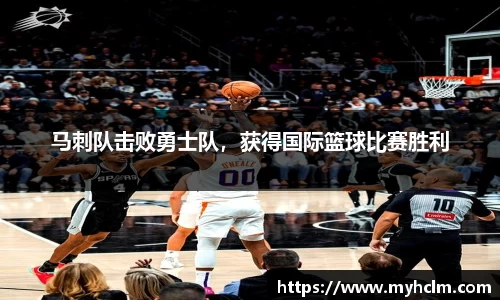 马刺队击败勇士队，获得国际篮球比赛胜利